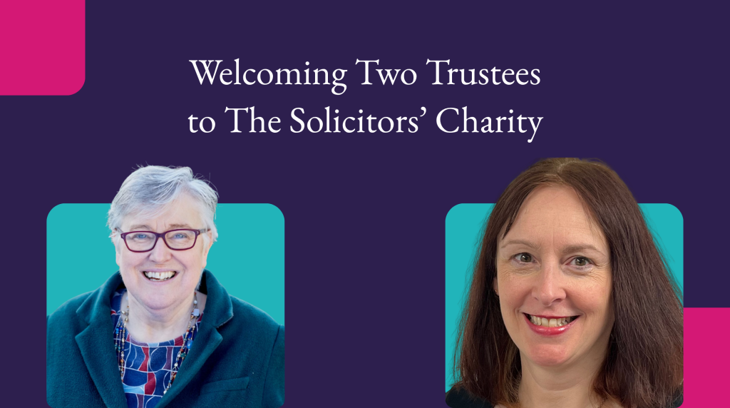 The Solicitors’ Charity Welcomes Two New Trustees to Strengthen Its Board The Solicitors’ Charity Welcomes Two New Trustees to Strengthen Its Board